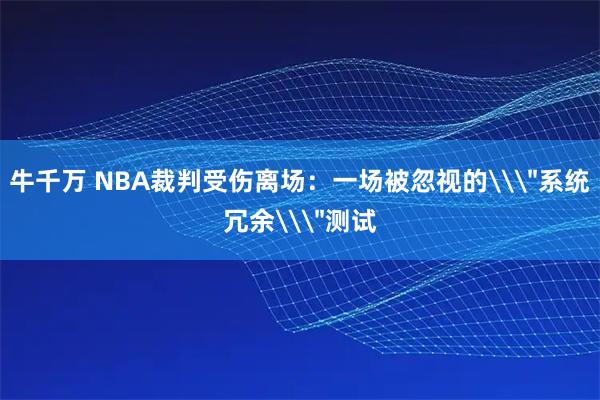 牛千万 NBA裁判受伤离场：一场被忽视的\＂系统冗余\＂测试